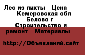 Лес из пихты › Цена ­ 7 000 - Кемеровская обл., Белово г. Строительство и ремонт » Материалы   